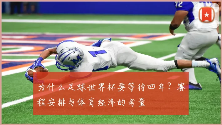 为什么足球世界杯要等待四年？赛程安排与体育经济的考量