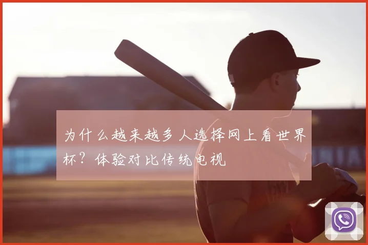 为什么越来越多人选择网上看世界杯？体验对比传统电视